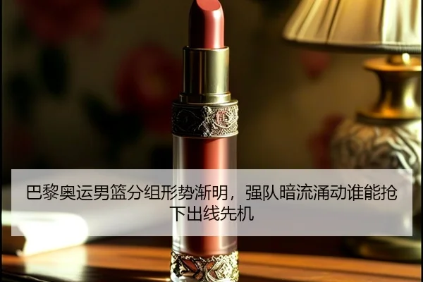 巴黎奥运男篮分组形势渐明，强队暗流涌动谁能抢下出线先机